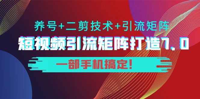 [短视频运营]（3867期）陆明明·短视频引流矩阵打造7.0，养号+二剪技术+引流矩阵  一部手机搞定！-第1张图片-智慧创业网