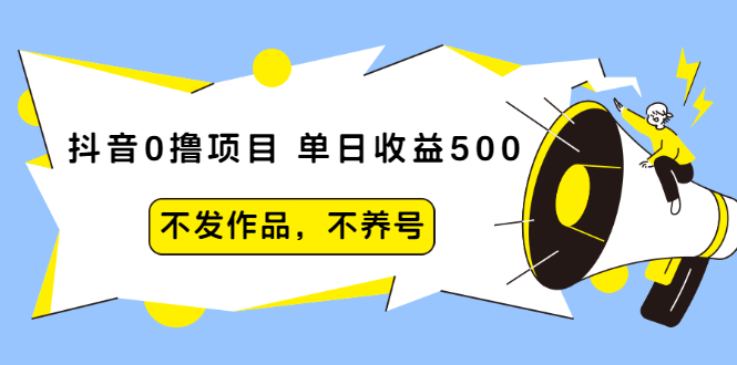 [热门给力项目]（2011期）抖音0撸项目：单日收益500，不发作品，不养号【视频课程】-第1张图片-智慧创业网