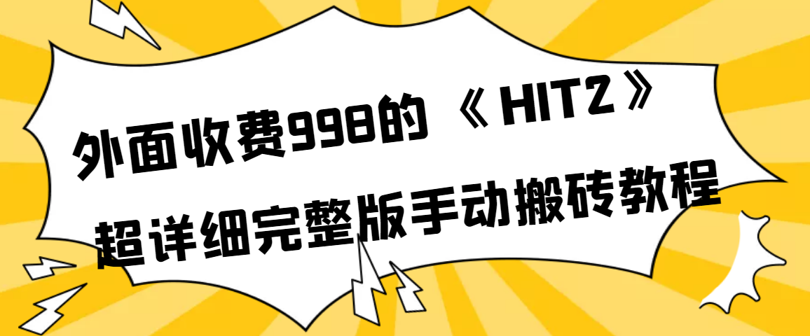 [热门给力项目]（3791期）外面收费998《HIT2》超详细完整版手动搬砖教程