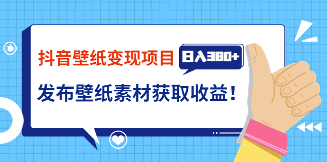 [热门给力项目]（3488期）抖音壁纸变现项目：实战日入380+发布壁纸素材获取收益！