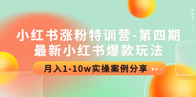 [小红书]（4321期）小红书涨粉特训营-第四期：最新小红书爆款玩法，月入1-10w实操案例分享