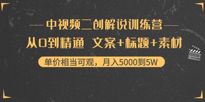 [短视频运营]（4057期）中视频二创解说训练营：从0到精通 文案+标题+素材、月入5000到5W