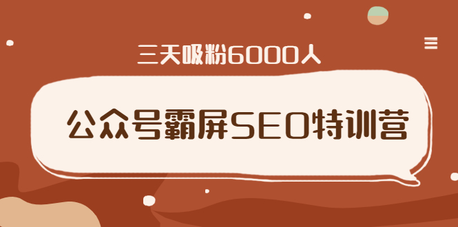 [公众号]（1639期）公众号霸屏SEO特训营，通过公众号被动精准引流，三天吸粉6000人（无水印）-第1张图片-智慧创业网