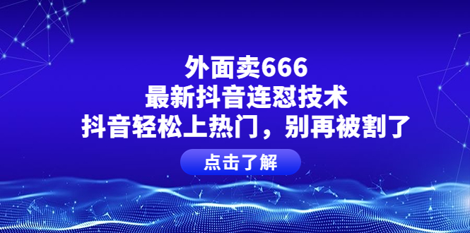 [短视频运营]（3960期）外面卖666的最新抖音连怼技术，抖音轻松上热门，别再被割了-第1张图片-智慧创业网