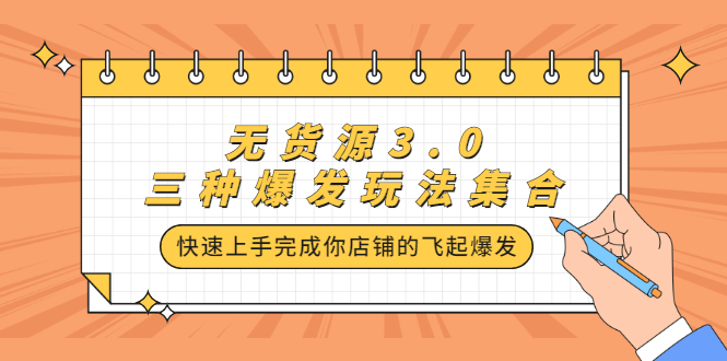 [无货源]（2228期）无货源3.0三种爆发玩法集合，快速上手完成你店铺的飞起爆发