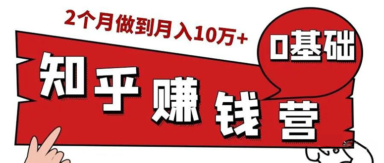 [引流-涨粉-软件]（1517期）知乎赚钱实战营，0门槛，每天1小时 在家每月躺赚10W+（完整版19节视频课）