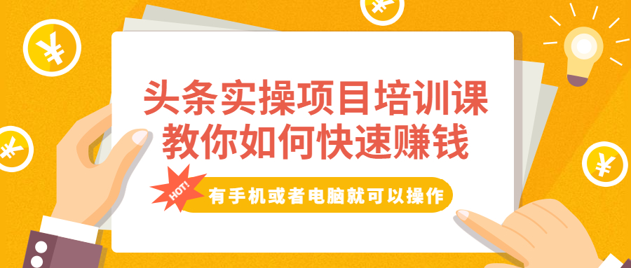 [热门给力项目]（1917期）头条实操项目培训课，教你如何快速赚钱，有手机或者电脑就可以操作！