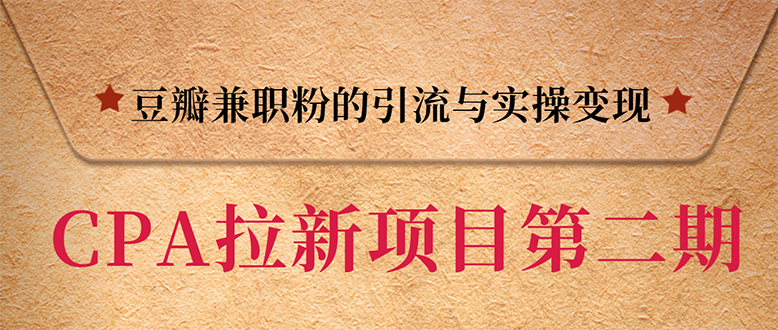 [CPA CPS]（1387期）CPA拉新项目实战班第二期：豆瓣兼职粉引流与变现 单用户赚1300佣金(无水印)-第1张图片-智慧创业网