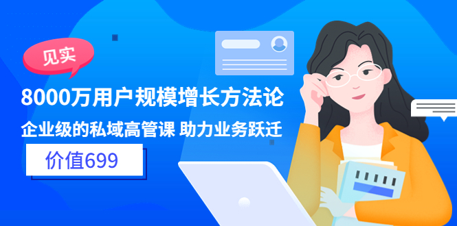 [创业项目]（3479期）见实·8000万用户规模增长方法论 企业级私域高管课 助力业务跃迁