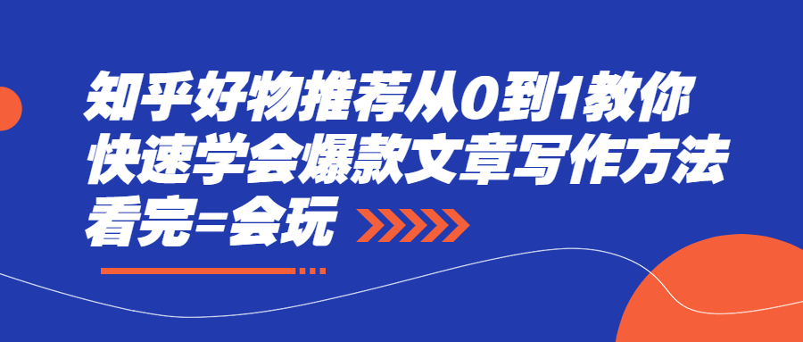 [引流-涨粉-软件]（2277期）知乎好物推荐从0到1教你快速学会爆款文章写作方法，看完=会玩-第1张图片-智慧创业网