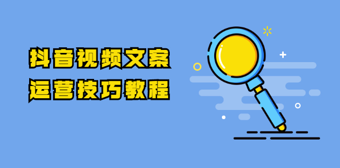 [文案写作]（1758期）抖音视频文案运营技巧教程：注册-养号-发作品-涨粉方法（10节视频课）-第1张图片-智慧创业网