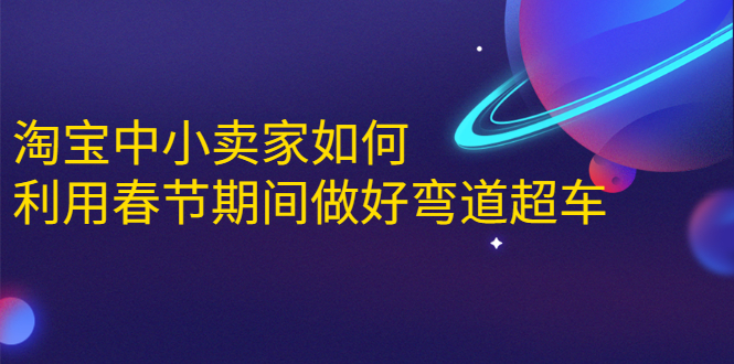 [国内电商]（1646期）淘宝中小卖家如何利用春节期间做好弯道超车，如何做到月销售额20W+