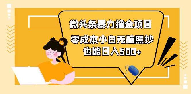 [热门给力项目]（3908期）人人都能操作的微头条最新暴力撸金项目，零成本小白无脑搬运也能日入500+