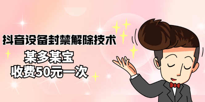 [热门给力项目]（2722期）外面卖50一次的抖音设备封禁解除技术，某多某宝收费出售