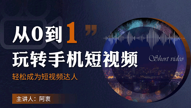 [短视频运营]（1750期）从0到1玩转手机短视频：从前期拍摄到后期剪辑，结合实操案例，快速入门-第1张图片-智慧创业网