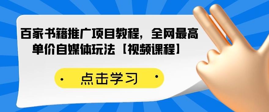 [新媒体]（2176期）百家书籍推广项目教程，全网最高单价自媒体玩法【视频课程】