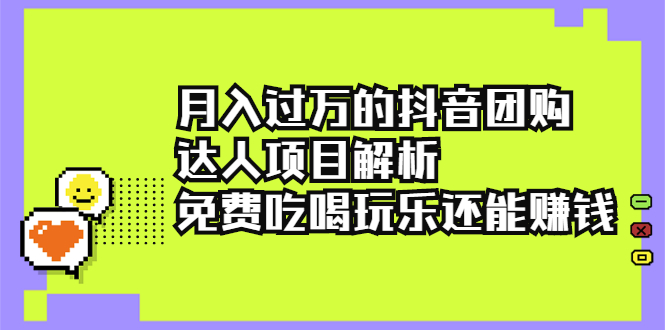 [创业项目]（2212期）月入过万的抖音团购达人项目解析，免费吃喝玩乐还能赚钱【视频课程】