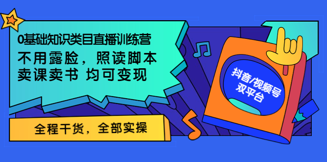 [短视频运营]（3581期）0基础知识类目直播训练营：不用露脸，照读脚本，卖课卖书均可变现