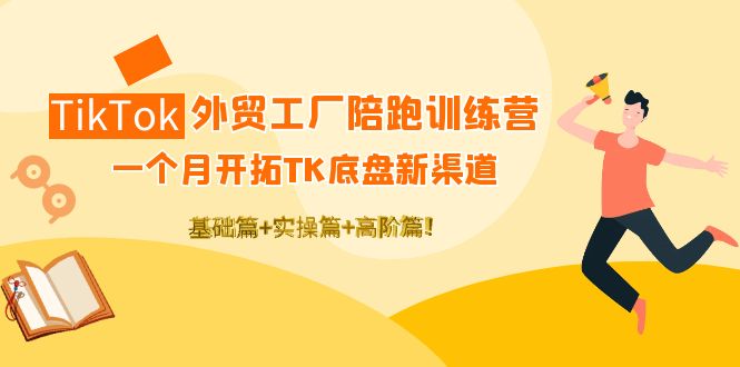 [跨境电商]（4102期）TikTok外贸工厂陪跑训练营：一个月开拓TK底盘新渠道 基础+实操+高阶篇！-第1张图片-智慧创业网