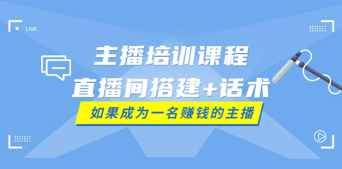 [短视频运营]（3621期）主播培训课程：直播间搭建+话术，如何快速成为一名赚钱的主播-第1张图片-智慧创业网