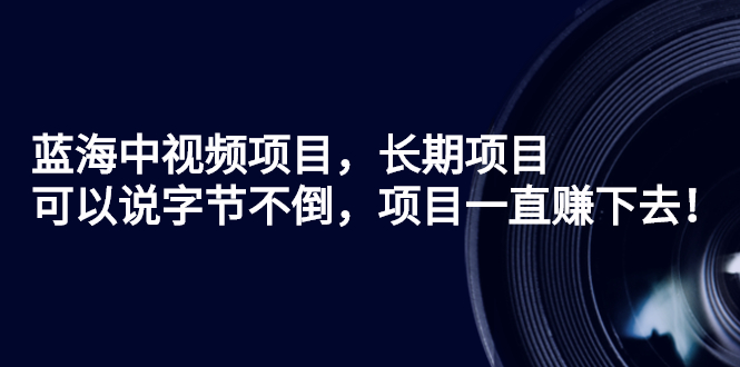 [短视频运营]（2624期）蓝海中视频项目，长期项目，可以说字节不倒，项目一直赚下去！