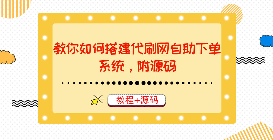 [美工-设计-建站]（3420期）教你如何搭建代刷网自助下单系统，月赚大几千很轻松（教程+源码）