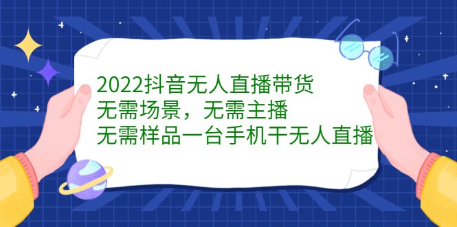 [直播带货]（2272期）2022抖音无人直播带货，无需场景，无需主播，无需样品 一台手机就能赚钱-第1张图片-智慧创业网