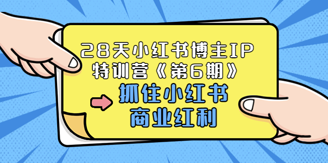 [小红书]（3287期）28天小红书博主IP特训营《第6期》，抓住小红书商业红利 (价值1999)-第1张图片-智慧创业网