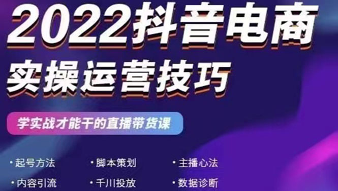 [国内电商]（2655期）2022抖音电商实操运营技巧：学实战才能干的直播带货课-第1张图片-智慧创业网