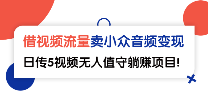 [短视频运营]（2565期）借视频流量，卖小众音频变现，日传5视频无人值守躺赚项目！-第1张图片-智慧创业网