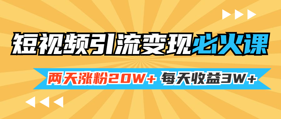 [引流-涨粉-软件]（1368期）小明兄短视频引流变现必火课，两天涨粉20W+，每天收益3W+（全套实操课）