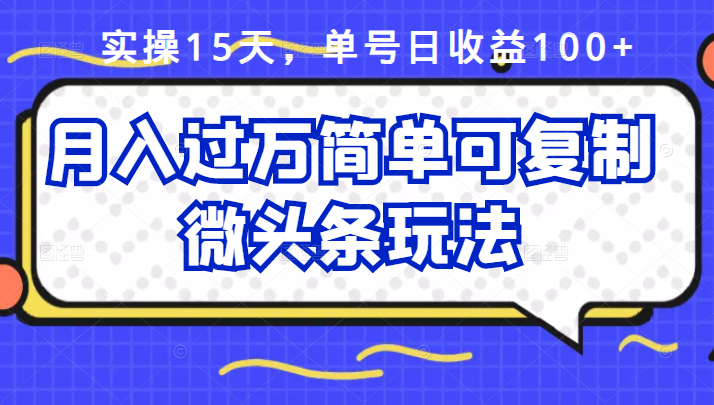 [热门给力项目]（2447期）实操15天，单号日收益100+，月入过万简单可复制的微头条玩法【付费文章】-第1张图片-智慧创业网