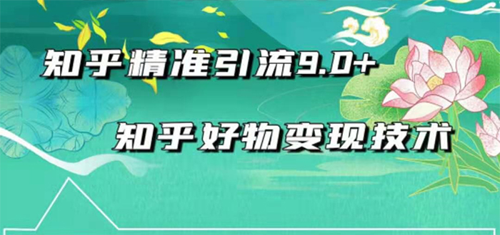 [引流-涨粉-软件]（1663期）2021最新知乎精准引流9.0+知乎好物变现技术：轻松月入过万（21节视频+话术)-第1张图片-智慧创业网