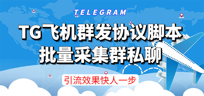 [引流-涨粉-软件]（3187期）【引流必备】TG飞机群发协议脚本，批量采集群私聊，打广告引流效果立竿见影