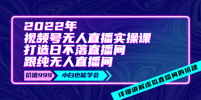 [直播带货]（3603期）2022年《视频号无人直播实操课》打造日不落直播间+纯无人直播间