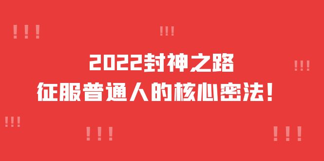 [营销-成交]（3925期）2022封神之路-征服普通人的核心密法，全面打通认知-价值6977元-第1张图片-智慧创业网