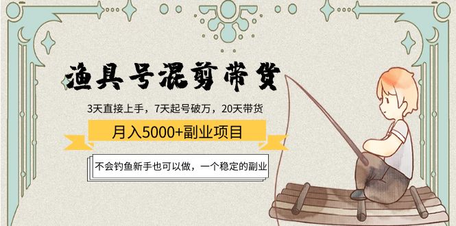 [短视频运营]（4115期）渔具号混剪带货月入5000+项目：不会钓鱼新手也可以做，一个稳定的副业-第1张图片-智慧创业网