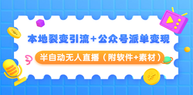 [公众号]（1506期）本地裂变引流+公众号派单变现+半自动无人直播（附软件+素材）