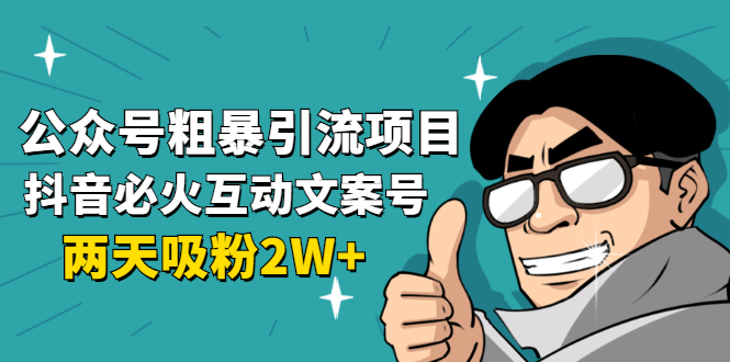 [公众号]（1632期）公众号粗暴引流项目：抖音必火互动文案号，两天吸粉2W+（可持续操作）