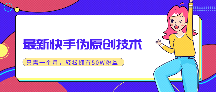 [短视频运营]（1286期）最新快手伪原创技术，只需一个月，实战轻松拥有50w+粉丝-第2张图片-智慧创业网