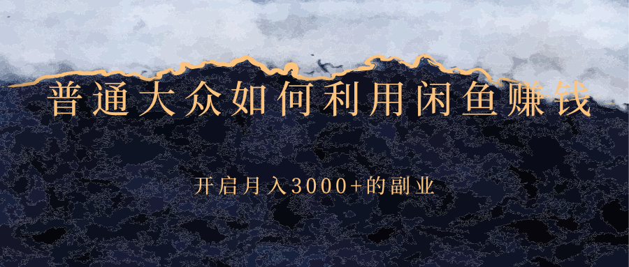 [无货源]（2417期）普通大众如何利用闲鱼赚钱，开启月入3000+的副业