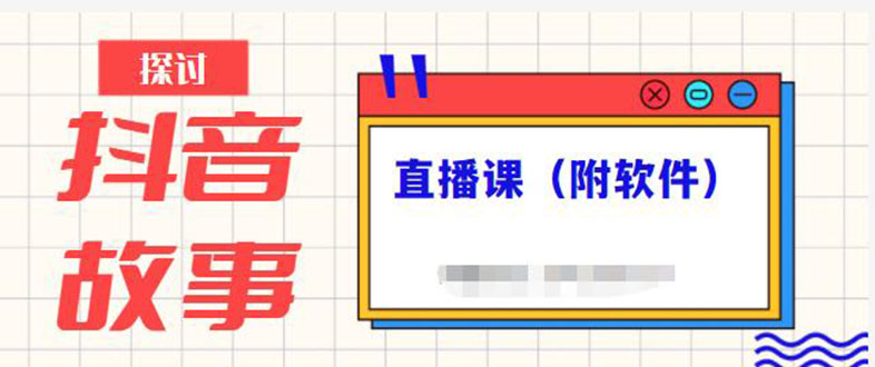 [短视频运营]（2244期）抖音故事类视频制作与直播课程，小白也可以轻松上手（附软件）-第1张图片-智慧创业网