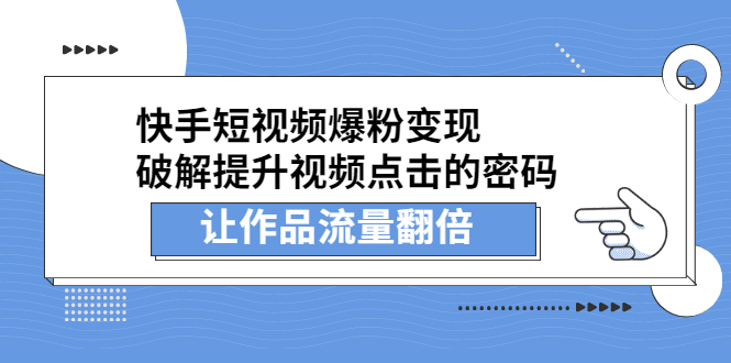 [引流-涨粉-软件]（2233期）快手短视频爆粉变现，提升视频点击的密码，让作品流量翻倍