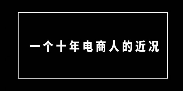 [创业资讯]一个十年电商人的近况