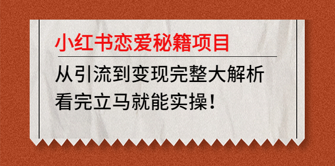 [小红书]（4783期）小红书恋爱秘籍项目，从引流到变现完整大解析，看完立马就能实操！-第1张图片-智慧创业网