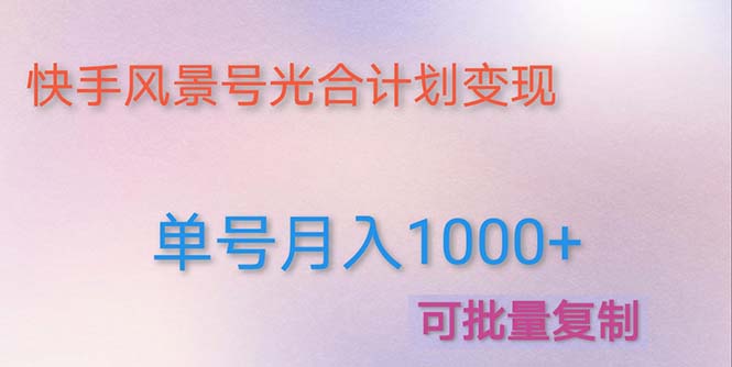 [短视频运营]（4849期）利用快手风景号 通过光合计划 实现单号月入1000+（附详细教程及制作软件）