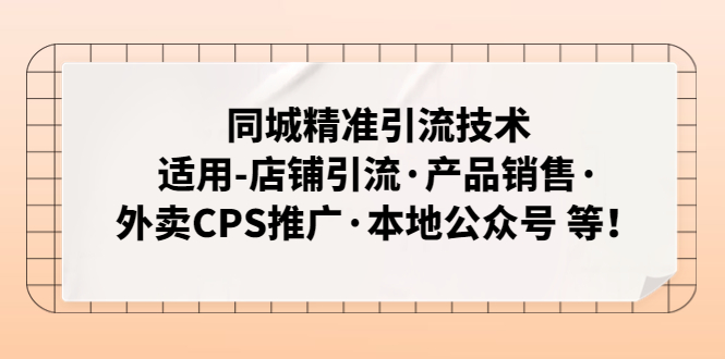 [引流-涨粉-软件]（4943期）同城精准引流技术：适用-店铺引流·产品销售·外卖CPS推广·本地公众号 等-第1张图片-智慧创业网