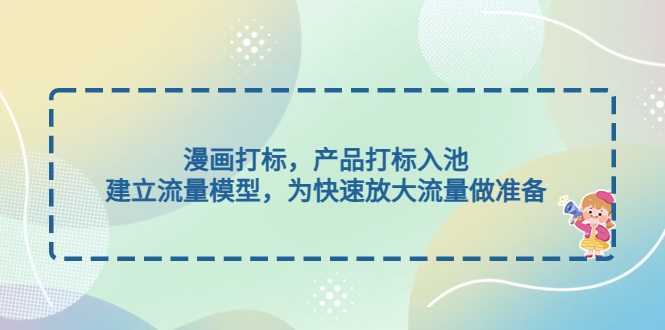 [国内电商]（4902期）漫画打标，产品打标入池，建立流量模型，为快速放大流量做准备-第1张图片-智慧创业网