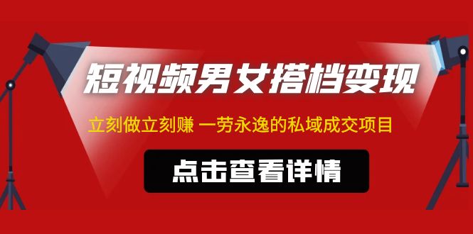 [短视频运营]（4910期）东哲·短视频男女搭档变现 立刻做立刻赚 一劳永逸的私域成交项目（不露脸）-第1张图片-智慧创业网