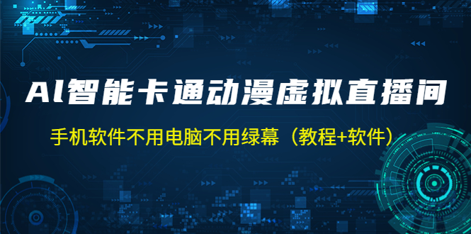 [短视频运营]（5060期）AI智能卡通动漫虚拟人直播操作教程 手机软件不用电脑不用绿幕（教程+软件）